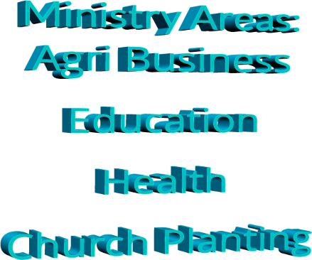 Ministry Areas: Agri Business Education Health Church Planting